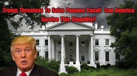 Coffee With Texas Paul! Trump Threatens To Seize The Panama Canal! Can We Survive The Stupidity?