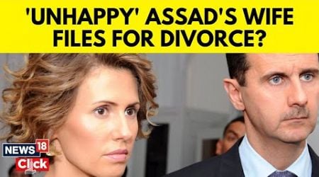 Syria News | Deposed Syrian Leader Bashar Al-Assad&#39;s Wife Asma al-Assad Has Filed For Divorce | N18G