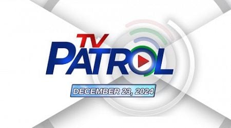 TV Patrol Livestream | December 23, 2024 Full Episode Replay