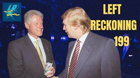 What Left Media Missed About Trump&#39;s &quot;Populism&quot; &amp; The Democrats Bill Clinton Problem - LR 199