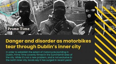 Reckless Riders: Danger and disorder as motorbikes tear through Dublin&#39;s streets