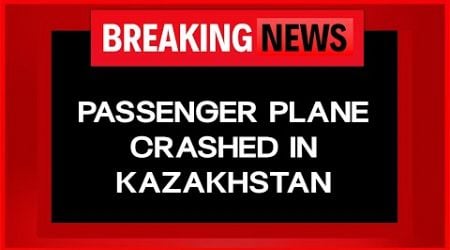 Kazakhstan Plane Crash | Passenger Plane Crashes In Kazakhstan | 67 Passengers Onboard