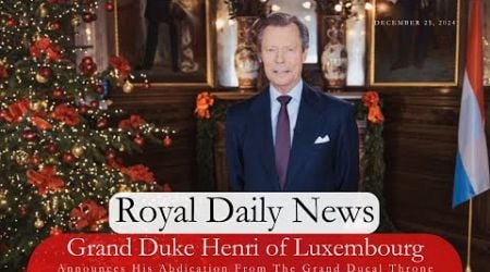 Grand Duke Henri of Luxembourg ABDICATES! Plus, Christmas with the Royals! And, More #RoyalNews