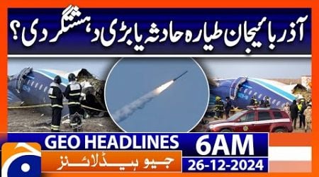 Azerbaijan plane crash or major terrorism?| Geo News 6 AM Headlines (26th Dec 2024)