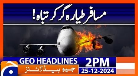 Passenger plane crashes! | Geo News 2 PM Headlines (25 Dec 24)