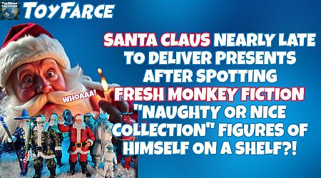 ToyFarce News: Santa Claus Nearly Late To Deliver Presents After Spotting Fresh Monkey Fictions "Naughty or Nice Collection" Figures of Himself On A Shelf?!