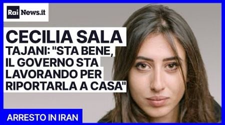 Cecilia Sala arrestata a Teheran, Tajani: &quot;Sta bene, il governo sta lavorando per riportarla a casa&quot;