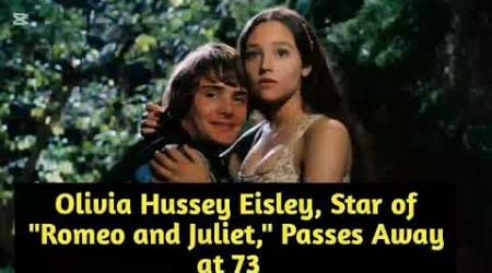 Olivia Hussey Eisley, Star of &quot;Romeo and Juliet,&quot; Passes Away at 73