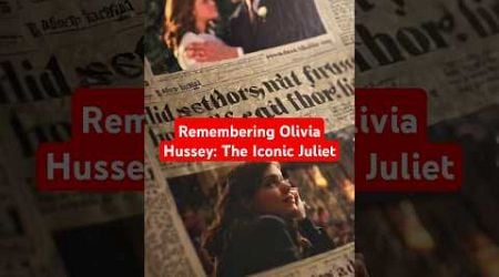 Remembering Olivia Hussey: The Iconic Juliet