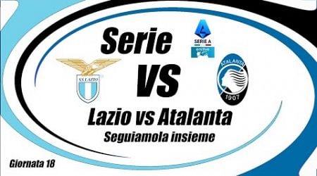 LAZIO vs ATALANTA - Serie A - Giornata 18 - DIRETTA - cronaca e campo 3d - ore 20.45