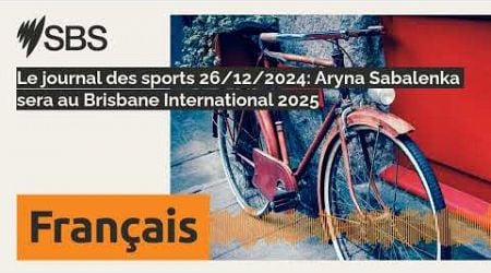 Le journal des sports 26/12/2024: Aryna Sabalenka sera au Brisbane International 2025 | SBS...