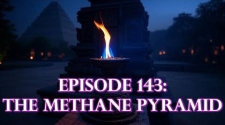 Episode 143: ANCIENT EGYPT TECHNOLOGY - The Methane Pyramid