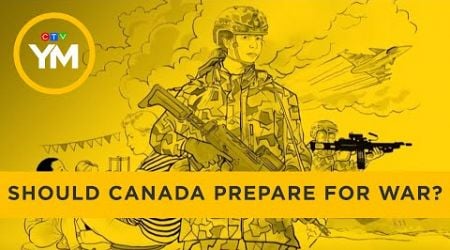 Should Canada Prepare for War? | Your Morning