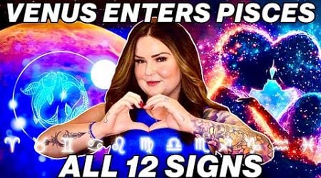 Venus Enters Pisces | All 12 Signs