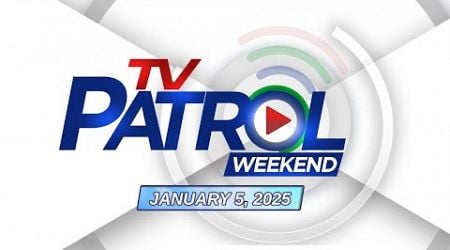 TV Patrol Weekend Livestream | January 5, 2025 Full Episode Replay