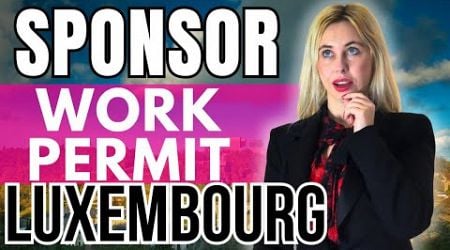 Sponsor Work Visa in Luxembourg 2025 !