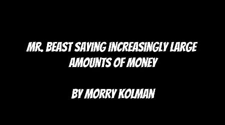 Mr. Beast Saying Increasingly Large Amounts of Money