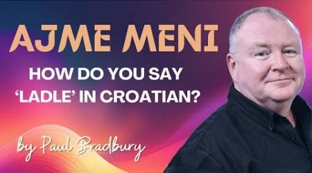 Ajme Meni! How Do You Say &#39;Ladle&#39; in Croatian?