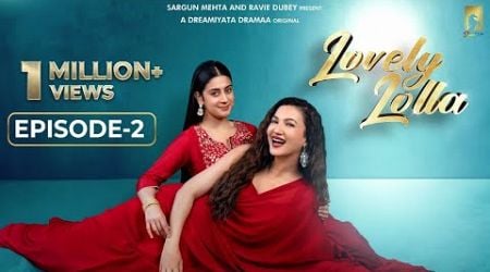 Lovely Lolla - Episode 2 | Isha Malviya | Gauahar Khan | Nikhil Khurana | Sargun Mehta | Ravie Dubey