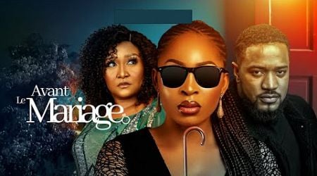 AVANT LE MARIAGE - Film Nigerian en Francais Complet 2025