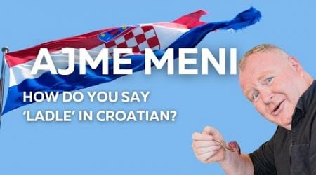 Ajme Meni! How Do You Say &#39;Ladle&#39; in Croatian?