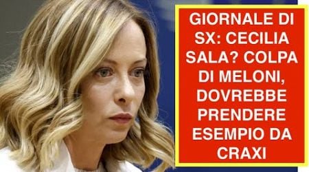 GIORNALE DI SX: CECILIA SALA? COLPA DI MELONI, DOVREBBE PRENDERE ESEMPIO DA CRAXI