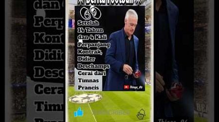 Setelah 14 Tahun dan 4 Kali Perpanjang Kontrak, Didier Deschamps Cerai dari Timnas Prancis