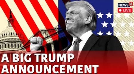 Trump Speech LIVE | Trump Mega Announcement 2024 LIVE | Trump Cabinet | Trump News LIVE | N18G