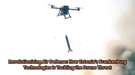 Revolutionizing Air Defense How Estonia&#39;s Frankenburg Technologies is Tackling the Drone Threat