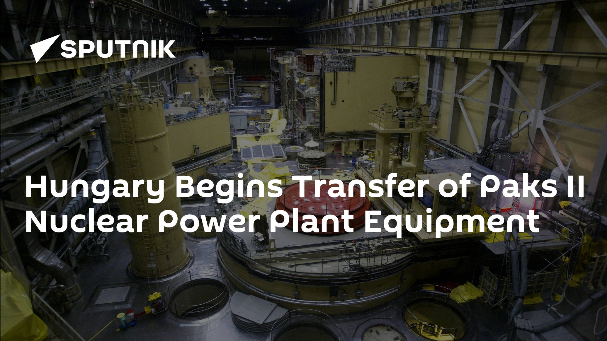Hungary Begins Transfer of Paks II Nuclear Power Plant Equipment