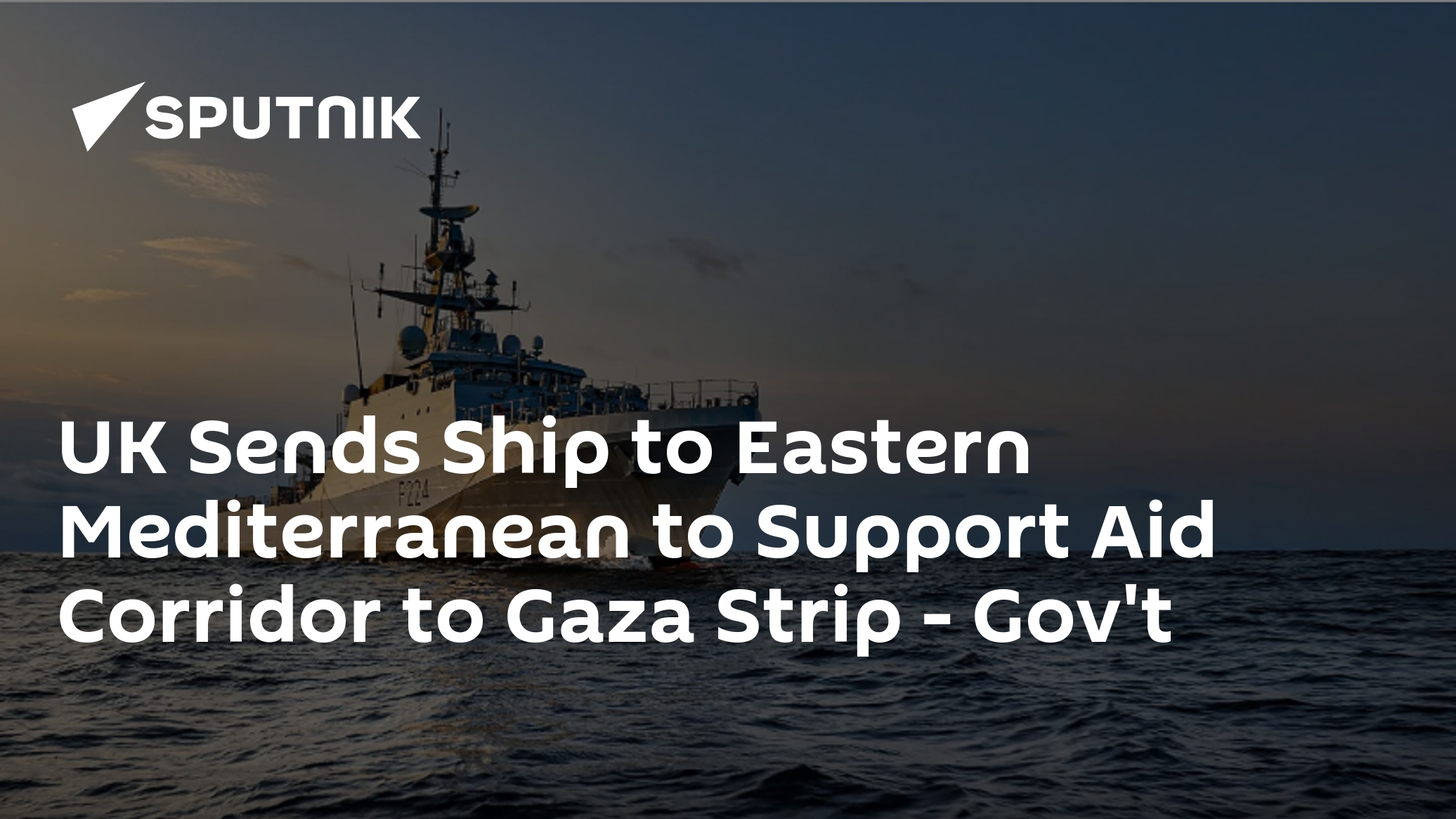 UK Sends Ship to Eastern Mediterranean to Support Aid Corridor to Gaza Strip - Gov't