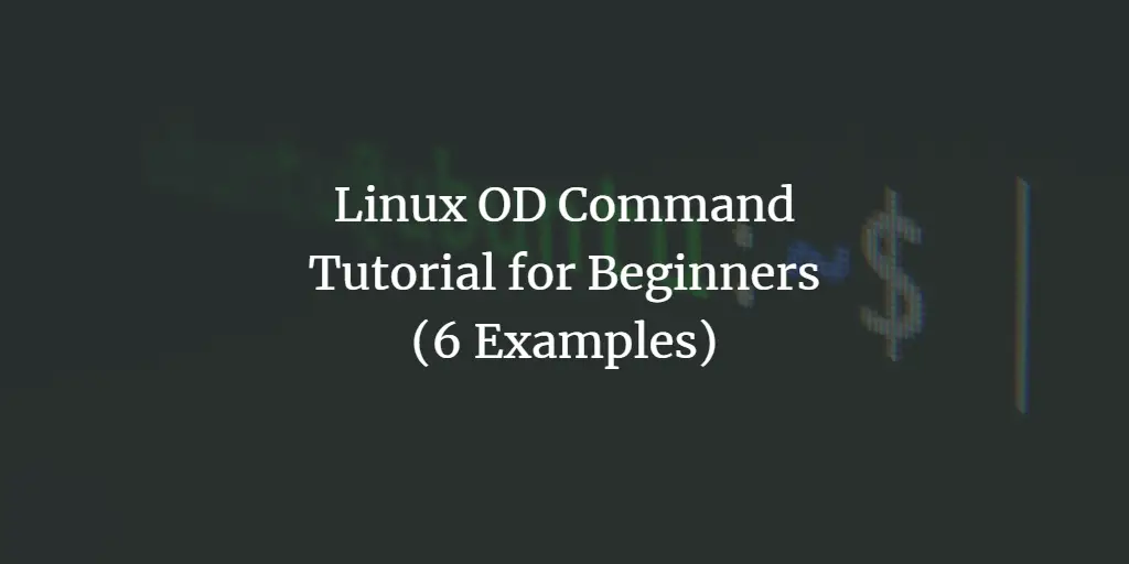 Linux OD Command Tutorial for Beginners (6 Examples)