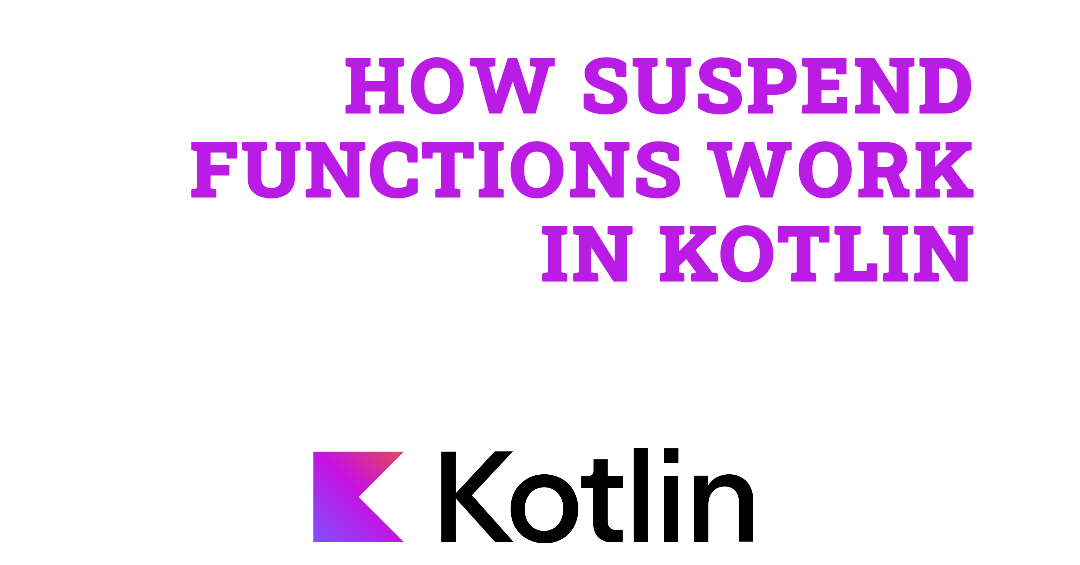 How Suspend Functions Work in Kotlin: Under the Hood in Android