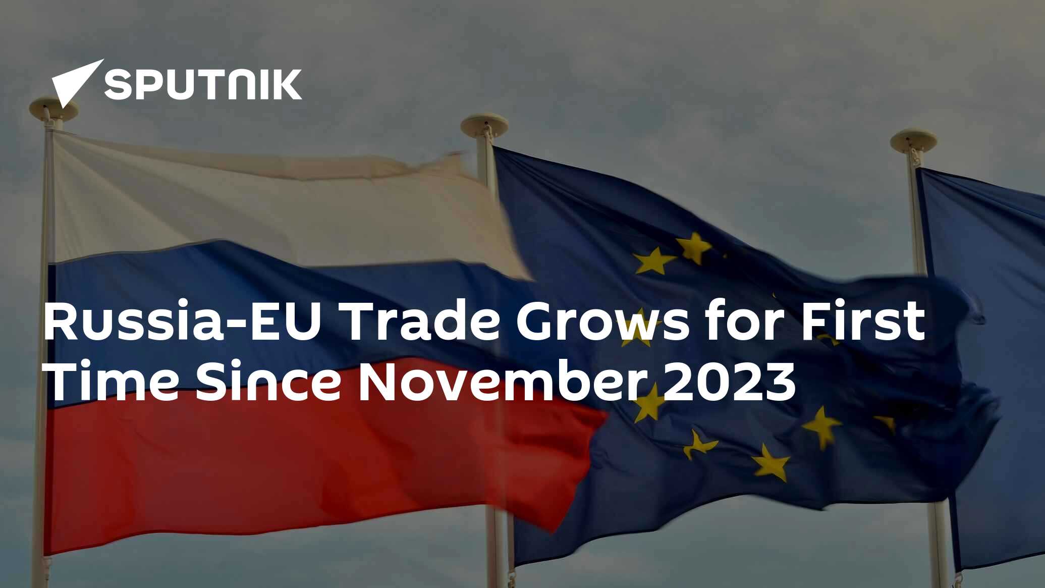 Russia-EU Trade Grows for First Time Since November 2023