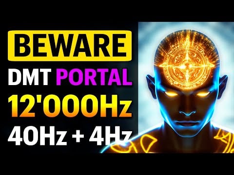 ENTER The DMT PORTAL 12,000Hz 40Hz 4Hz Frequency to Unlock Hidden Powers