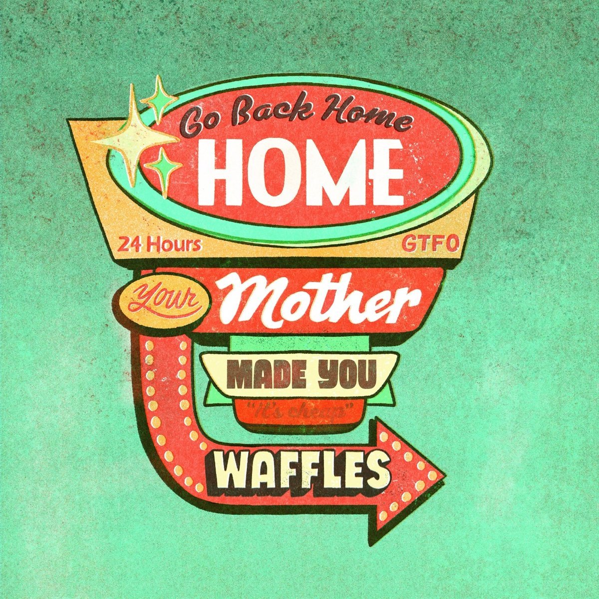 Go Back Home, Your Mother Made You Waffles