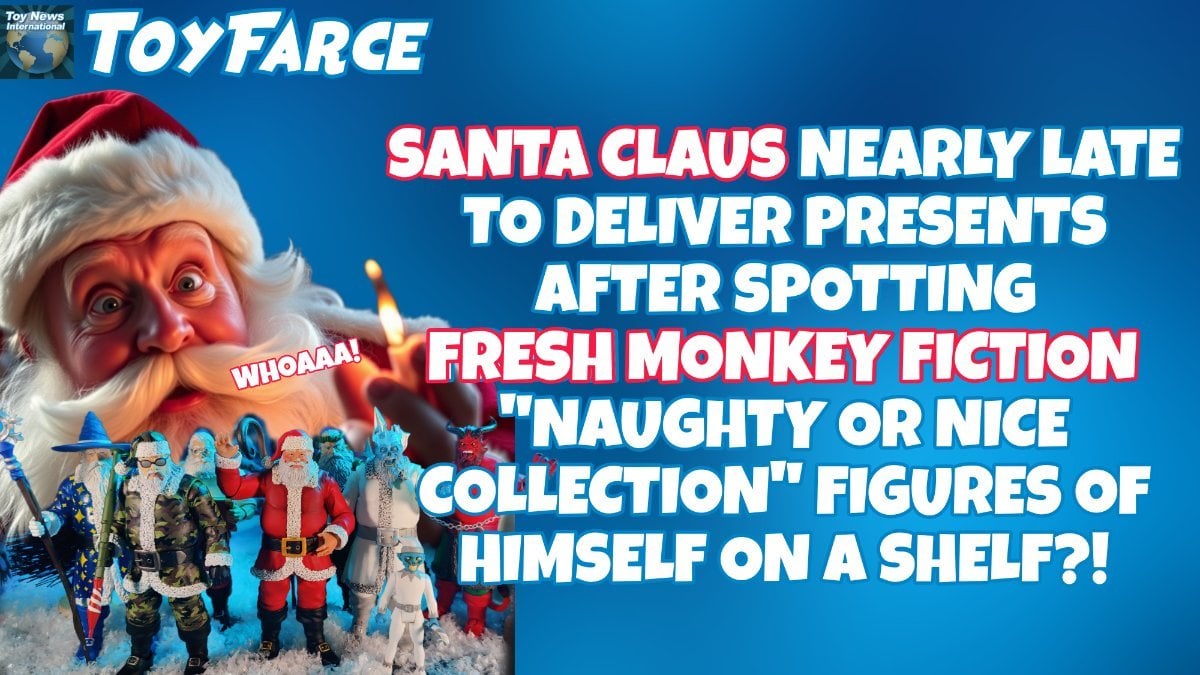 ToyFarce News: Santa Claus Nearly Late To Deliver Presents After Spotting Fresh Monkey Fictions "Naughty or Nice Collection" Figures of Himself On A Shelf?!