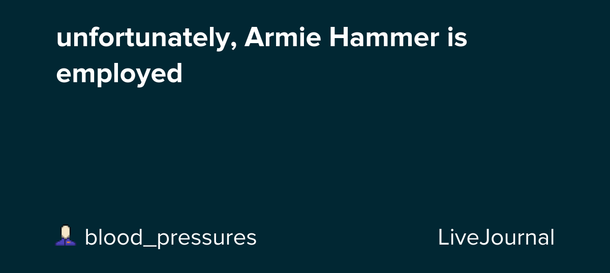 unfortunately, Armie Hammer is employed